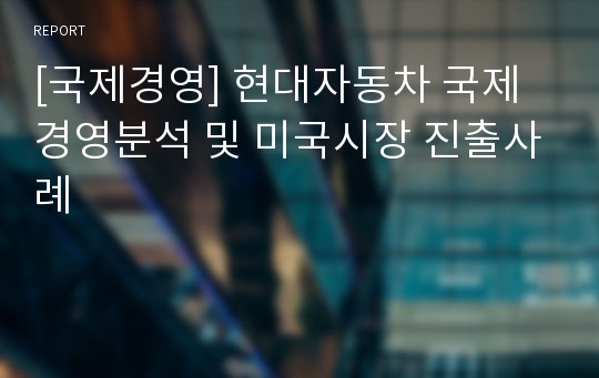 [국제경영] 현대자동차 국제경영분석 및 미국시장 진출사례