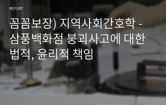 꼼꼼보장) 지역사회간호학 - 삼풍백화점 붕괴사고에 대한 법적, 윤리적 책임