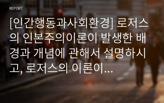 [인간행동과사회환경] 로저스의 인본주의이론이 발생한 배경과 개념에 관해서 설명하시고, 로저스의 이론이 사회복지실천에 미친 영향에 관하여 서술하시오.