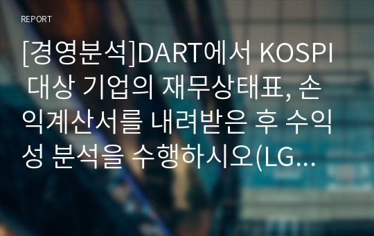 [경영분석]DART에서 KOSPI 대상 기업의 재무상태표, 손익계산서를 내려받은 후 수익성 분석을 수행하시오(LG에너지솔루션을 대상으로).