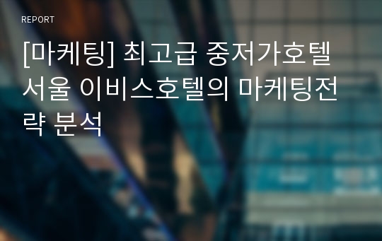 [마케팅] 최고급 중저가호텔 서울 이비스호텔의 마케팅전략 분석