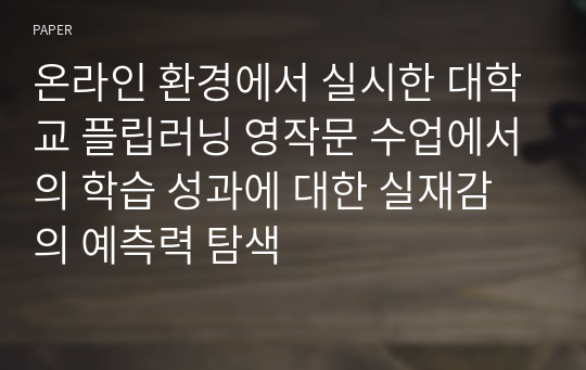 온라인 환경에서 실시한 대학교 플립러닝 영작문 수업에서의 학습 성과에 대한 실재감의 예측력 탐색