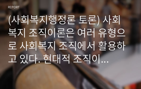 (사회복지행정론 토론) 사회복지 조직이론은 여러 유형으로 사회복지 조직에서 활용하고 있다. 현대적 조직이론과 전통적 조직이론의 차이점을 생각해 보고 두 개의 이론 중 사회복지 조직에서 어떤 이론이 더 적합한지 자신의 의견을 제시하여 토론해 보세요.