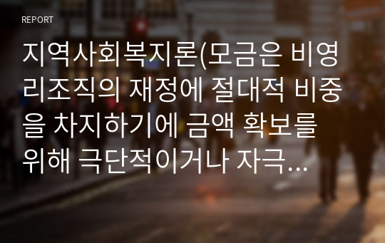 지역사회복지론(모금은 비영리조직의 재정에 절대적 비중을 차지하기에 금액 확보를 위해 극단적이거나 자극적인 마케팅을 하는 경우가 많다. 많은 이들을 돕는다는 장점도 있지만, 모금의 원래 목적이 퇴색된다는 우려의 목소리도 있다. 비영리 단체의 모금 마케팅 실제사례를 제시하고 찬성 혹은 반대의 의견을 기술하세요)