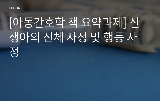 [아동간호학 책 요약과제] 신생아의 신체 사정 및 행동 사정