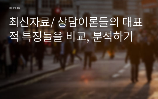 최신자료/ 상담이론들의 대표적 특징들을 비교, 분석하기