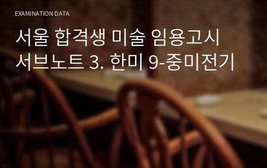 서울 합격생 미술 임용고시 서브노트 3. 한미 9-중미전기