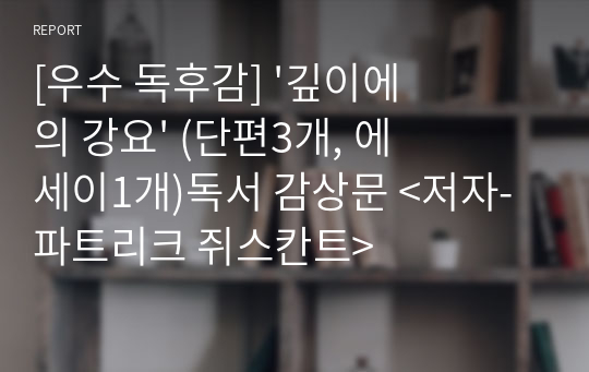 [우수 독후감] &#039;깊이에의 강요&#039; (단편3개, 에세이1개)독서 감상문 &lt;저자-파트리크 쥐스칸트&gt;