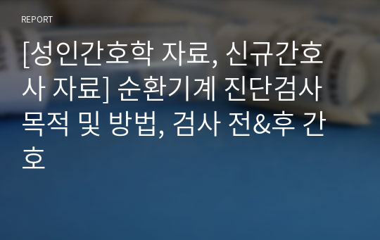 [성인간호학 자료, 신규간호사 자료] 순환기계 진단검사 목적 및 방법, 검사 전&amp;후 간호