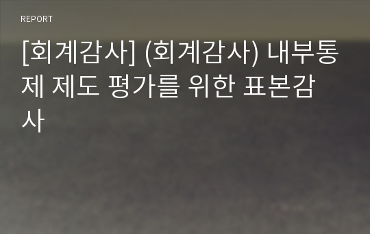 [회계감사] (회계감사) 내부통제 제도 평가를 위한 표본감사