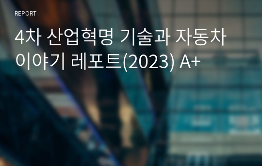 4차 산업혁명 기술과 자동차 이야기 레포트(2023) A+