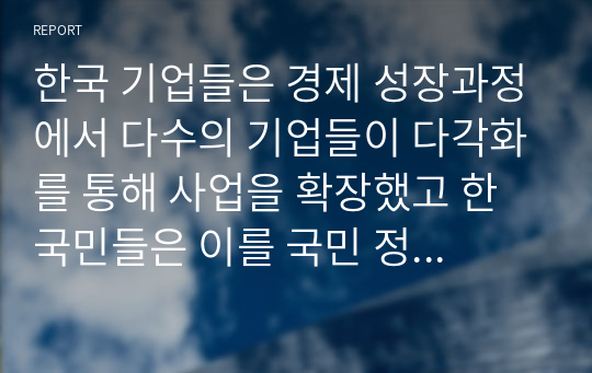 한국 기업들은 경제 성장과정에서 다수의 기업들이 다각화를 통해 사업을 확장했고 한국민들은 이를 국민 정서에 반하는 승자독식성향으로 이해하면서 반 기업정서의 원인이 되기도 하였다. RUMEIT는 경영전략 분야에서 다각화란 확장 전략의 수단으로 간주하고 있다. 그들의 다각화 목적을 경영학적 시각에서 실 기업의 사례를 들어 탐구해본다.