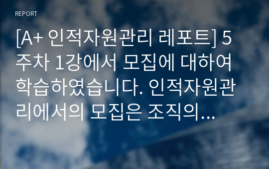 [A+ 인적자원관리 레포트] 5주차 1강에서 모집에 대하여 학습하였습니다. 인적자원관리에서의 모집은 조직의 지속가능경영에 밀접한 영향을 미칩니다. 현재 (2020년 대) 시장 상황에 맞는 효과적인 모집에 대하여 설명하시오.