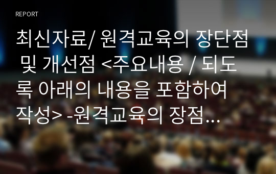 최신자료/ 원격교육의 장단점 및 개선점 &lt;주요내용 / 되도록 아래의 내용을 포함하여 작성&gt; -원격교육의 장점과 단점, 한계점 -원격교육의 경험을 통한 개선점(바라는 사항) 제안 -우리대학 학습시스템(LMS)에 대한 개선점 제안 -원격교육의 미래