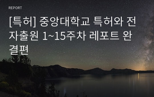 [특허] 중앙대학교 특허와 전자출원 1~15주차 레포트 완결편