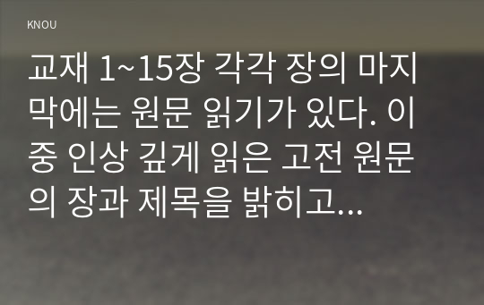 교재 1~15장 각각 장의 마지막에는 원문 읽기가 있다. 이 중 인상 깊게 읽은 고전 원문의 장과 제목을 밝히고, 자신이 이 고전의 원문을 인상 깊게 읽은 이유와 감상을 서술하시오.