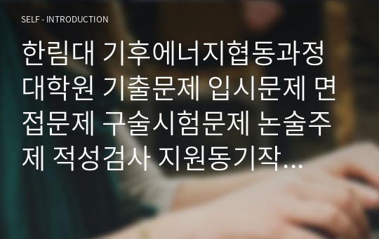 한림대 기후에너지협동과정 대학원 기출문제 입시문제 면접문제 구술시험문제 논술주제 적성검사 지원동기작성요령 추천서견본