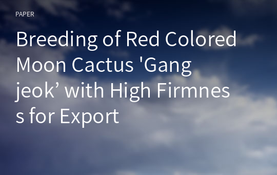 Breeding of Red Colored Moon Cactus &#039;Gangjeok’ with High Firmness for Export