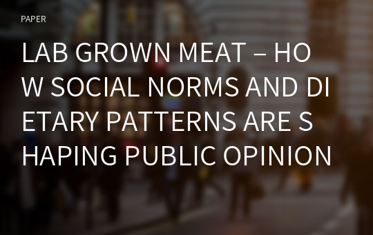 LAB GROWN MEAT – HOW SOCIAL NORMS AND DIETARY PATTERNS ARE SHAPING PUBLIC OPINION, CONSUMER PREFERENCES AND NOUVELLE FOODS CONSUMPTION