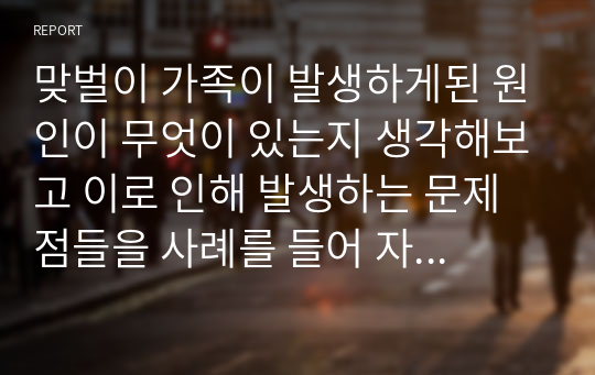 맞벌이 가족이 발생하게된 원인이 무엇이 있는지 생각해보고 이로 인해 발생하는 문제점들을 사례를 들어 자신의 생각과 함께 서술하고 그에 대한 복지대책을 생각해보시오