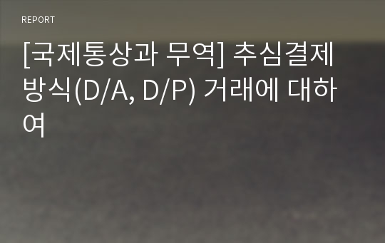 [국제통상과 무역] 추심결제방식(D/A, D/P) 거래에 대하여