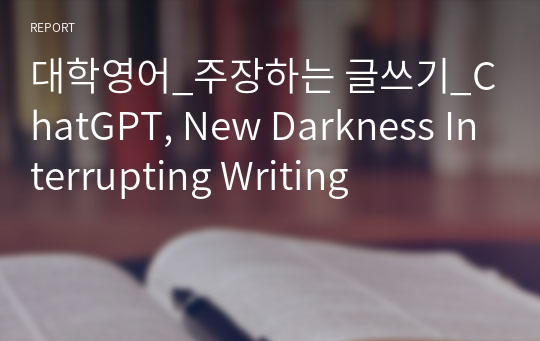대학영어_주장하는 글쓰기_ChatGPT, New Darkness Interrupting Writing