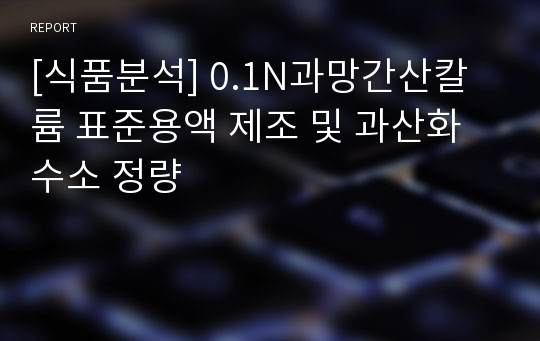 [식품분석] 0.1N과망간산칼륨 표준용액 제조 및 과산화수소 정량