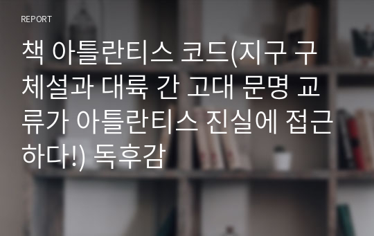 책 아틀란티스 코드(지구 구체설과 대륙 간 고대 문명 교류가 아틀란티스 진실에 접근하다!) 독후감