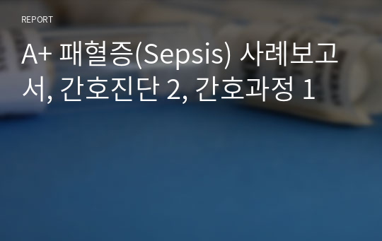 A+ 패혈증(Sepsis) 사례보고서, 간호진단 2, 간호과정 1