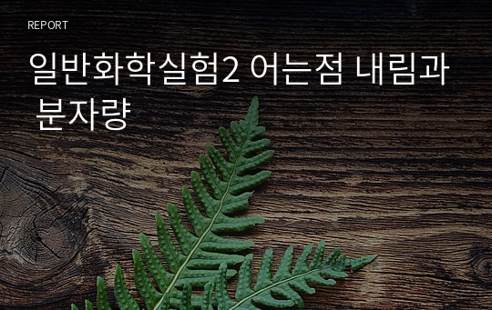 일반화학실험2 어는점 내림과 분자량