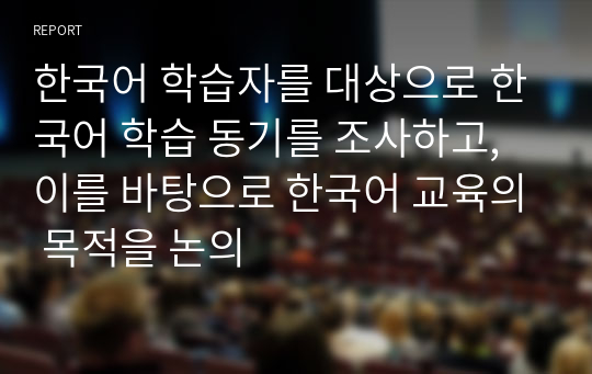 한국어 학습자를 대상으로 한국어 학습 동기를 조사하고, 이를 바탕으로 한국어 교육의 목적을 논의