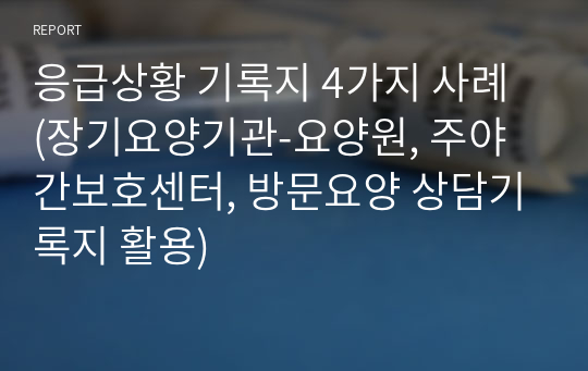 응급상황 기록지 4가지 사례 (장기요양기관-요양원, 주야간보호센터, 방문요양 상담기록지 활용)