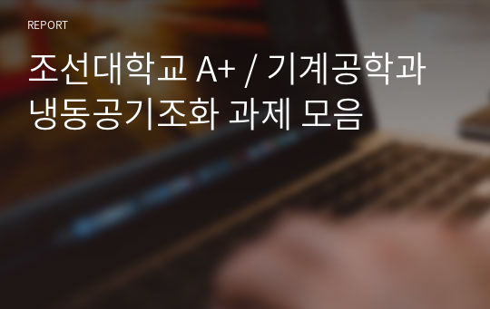 조선대학교 A+ / 기계공학과 냉동공기조화 과제 모음