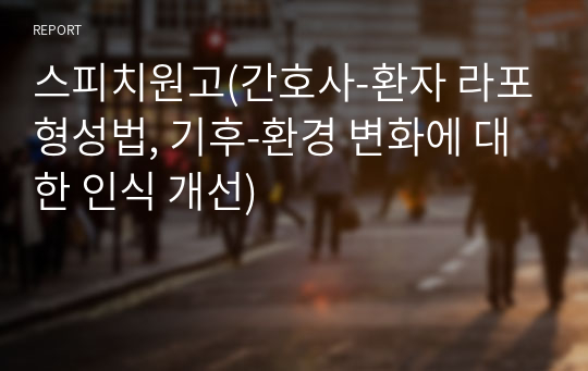 스피치원고(간호사-환자 라포형성법, 기후-환경 변화에 대한 인식 개선)