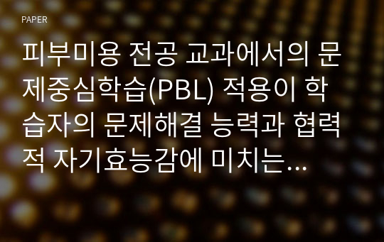 피부미용 전공 교과에서의 문제중심학습(PBL) 적용이 학습자의 문제해결 능력과 협력적 자기효능감에 미치는 영향