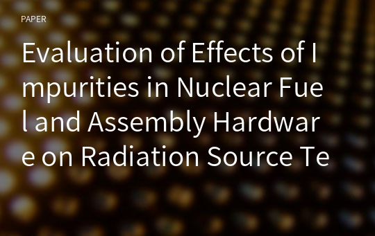 Evaluation of Effects of Impurities in Nuclear Fuel and Assembly Hardware on Radiation Source Term and Shielding