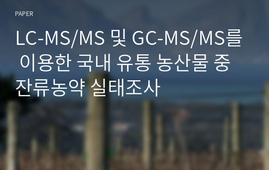LC-MS/MS 및 GC-MS/MS를 이용한 국내 유통 농산물 중 잔류농약 실태조사
