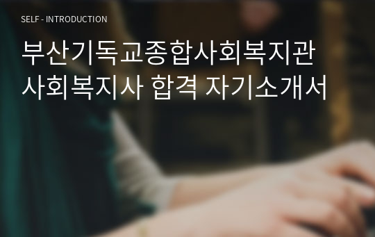 부산기독교종합사회복지관 사회복지사 합격 자기소개서