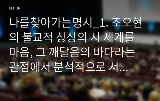 나를찾아가는명시_1. 조오현의 불교적 상상의 시 세계를 마음, 그 깨달음의 바다라는 관점에서 분석적으로 서술하시오. 2. 김현승의 기독교적 상상의 시 세계를 고독과 신성의 변주라는 관점에서 서술 하시오.