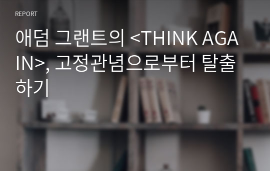 애덤 그랜트의 &lt;THINK AGAIN&gt;, 고정관념으로부터 탈출하기