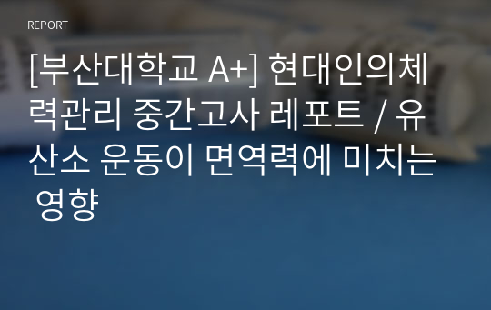 [부산대학교 A+] 현대인의체력관리 중간고사 레포트 / 유산소 운동이 면역력에 미치는 영향