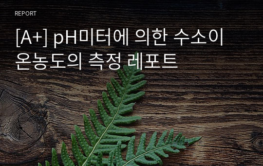 [A+] pH미터에 의한 수소이온농도의 측정 레포트