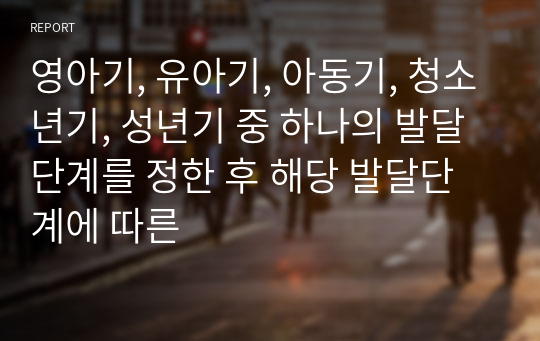 영아기, 유아기, 아동기, 청소년기, 성년기 중 하나의 발달단계를 정한 후 해당 발달단계에 따른