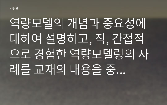 역량모델의 개념과 중요성에 대하여 설명하고, 직, 간접적으로 경험한 역량모델링의 사례를 교재의 내용을 중심으로 분석하여 문제점 및 개선방안을 제시하시오