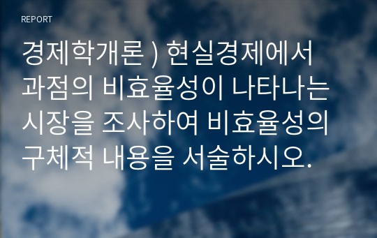 경제학개론 ) 현실경제에서 과점의 비효율성이 나타나는 시장을 조사하여 비효율성의 구체적 내용을 서술하시오.