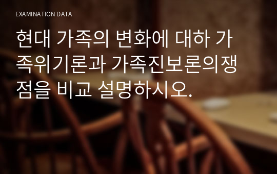 현대 가족의 변화에 대하 가족위기론과 가족진보론의쟁점을 비교 설명하시오.