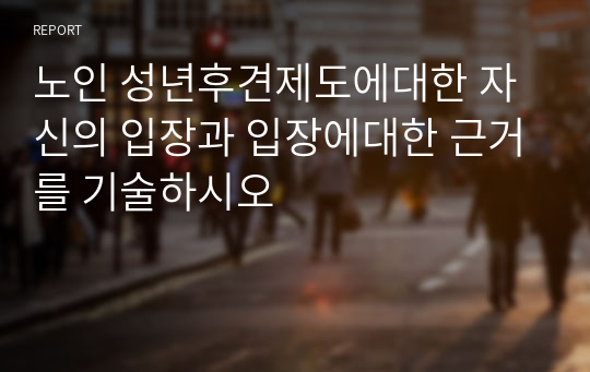 노인 성년후견제도에대한 자신의 입장과 입장에대한 근거를 기술하시오