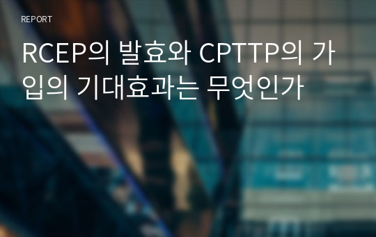 RCEP의 발효와 CPTTP의 가입의 기대효과는 무엇인가