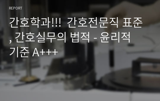 간호학과!!!  간호전문직 표준, 간호실무의 법적 - 윤리적 기준 A+++