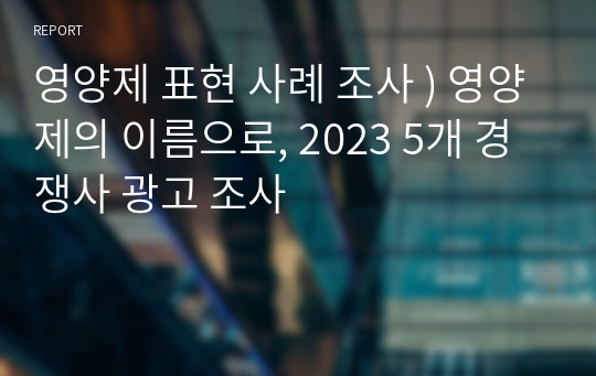 영양제 표현 사례 조사 ) 영양제의 이름으로, 2023 5개 경쟁사 광고 조사